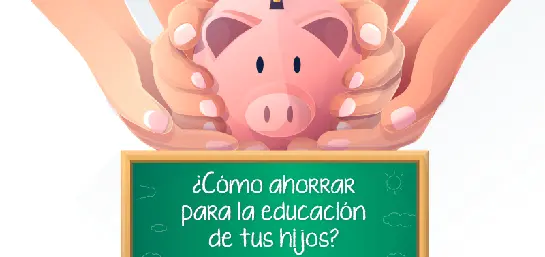 ¿Cómo ahorrar para la educación de tus hijos?